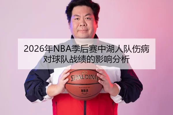 2026年NBA季后赛中湖人队伤病对球队战绩的影响分析