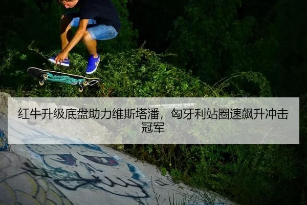 红牛升级底盘助力维斯塔潘，匈牙利站圈速飙升冲击冠军