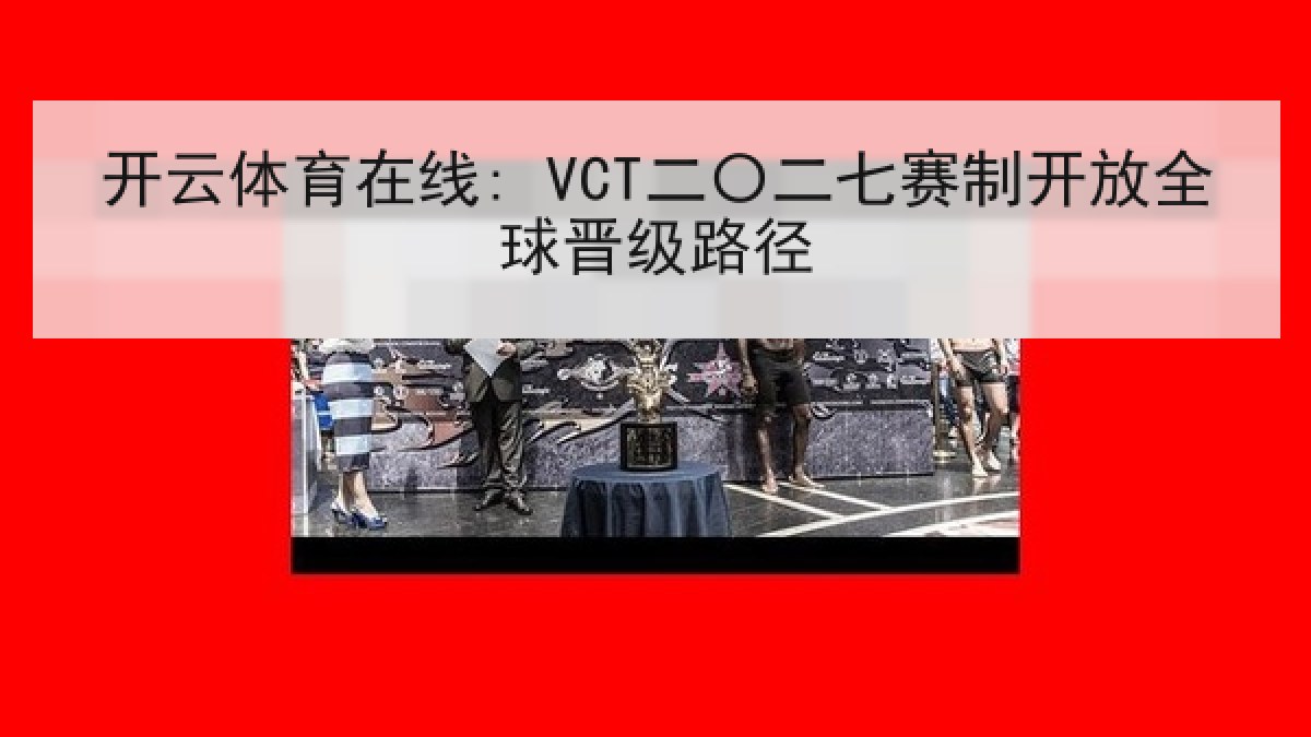 开云体育在线: VCT二〇二七赛制开放全球晋级路径