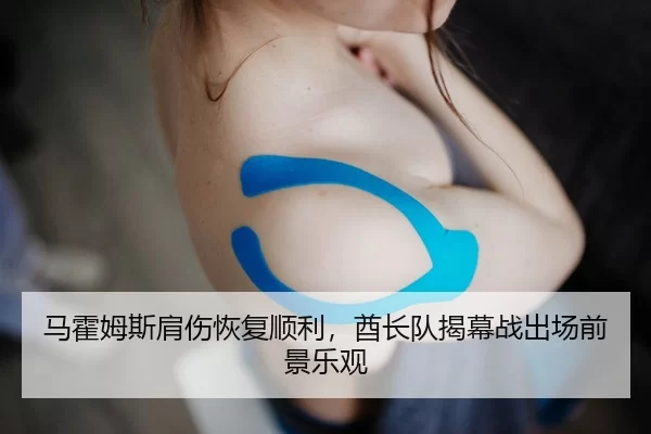 马霍姆斯肩伤恢复顺利，酋长队揭幕战出场前景乐观