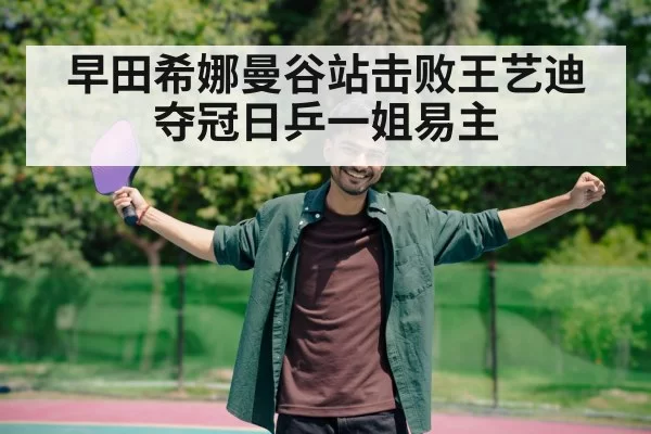 早田希娜曼谷站击败王艺迪夺冠日乒一姐易主