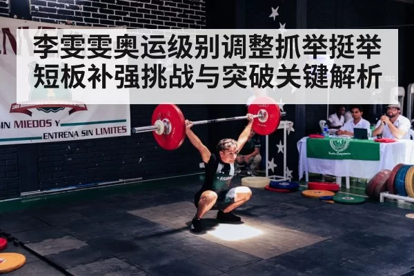 李雯雯奥运级别调整抓举挺举短板补强挑战与突破关键解析